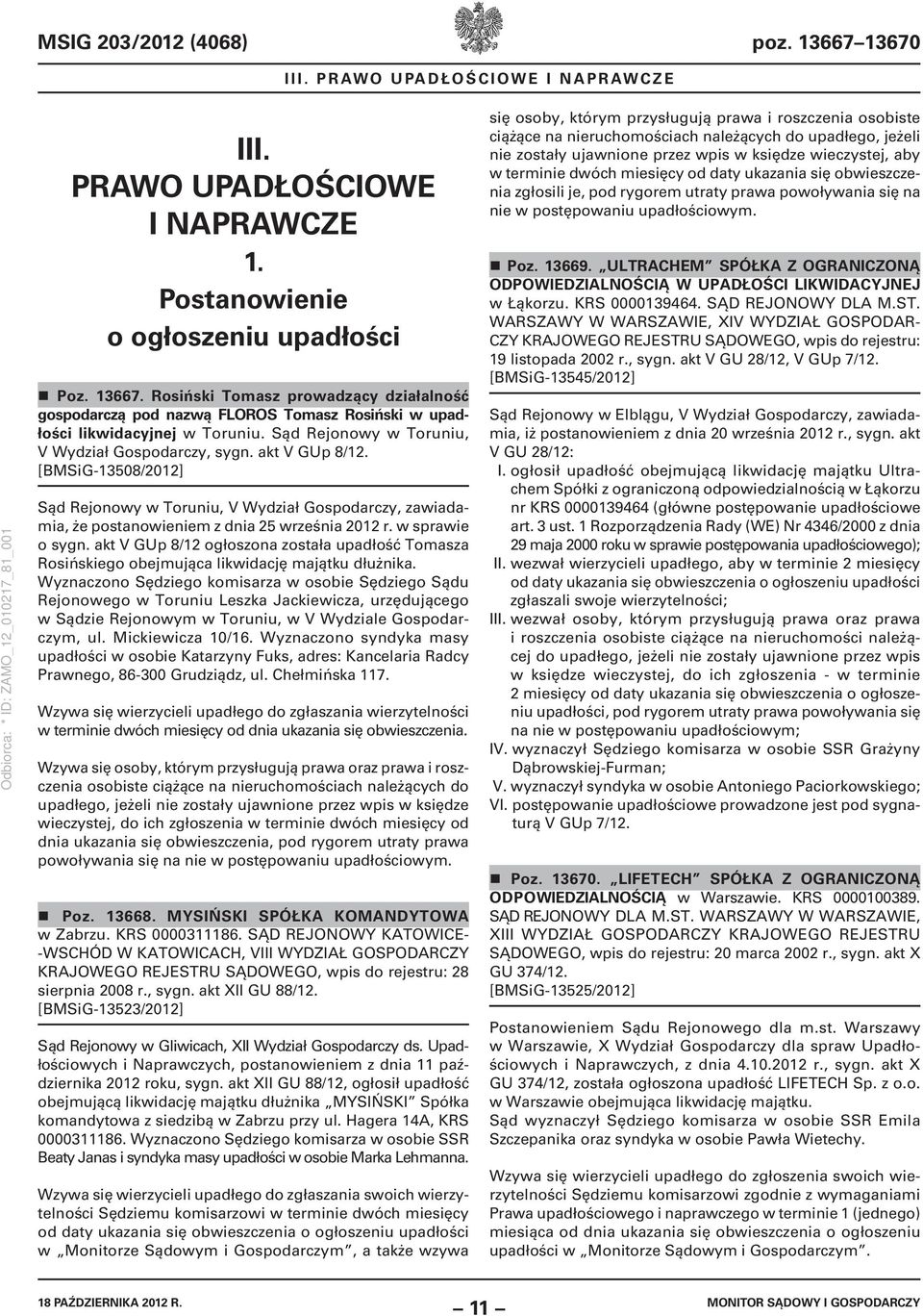 w sprawie o sygn. akt V GUp 8/12 ogłoszona została upadłość Tomasza Rosińskiego obejmująca likwidację majątku dłużnika.