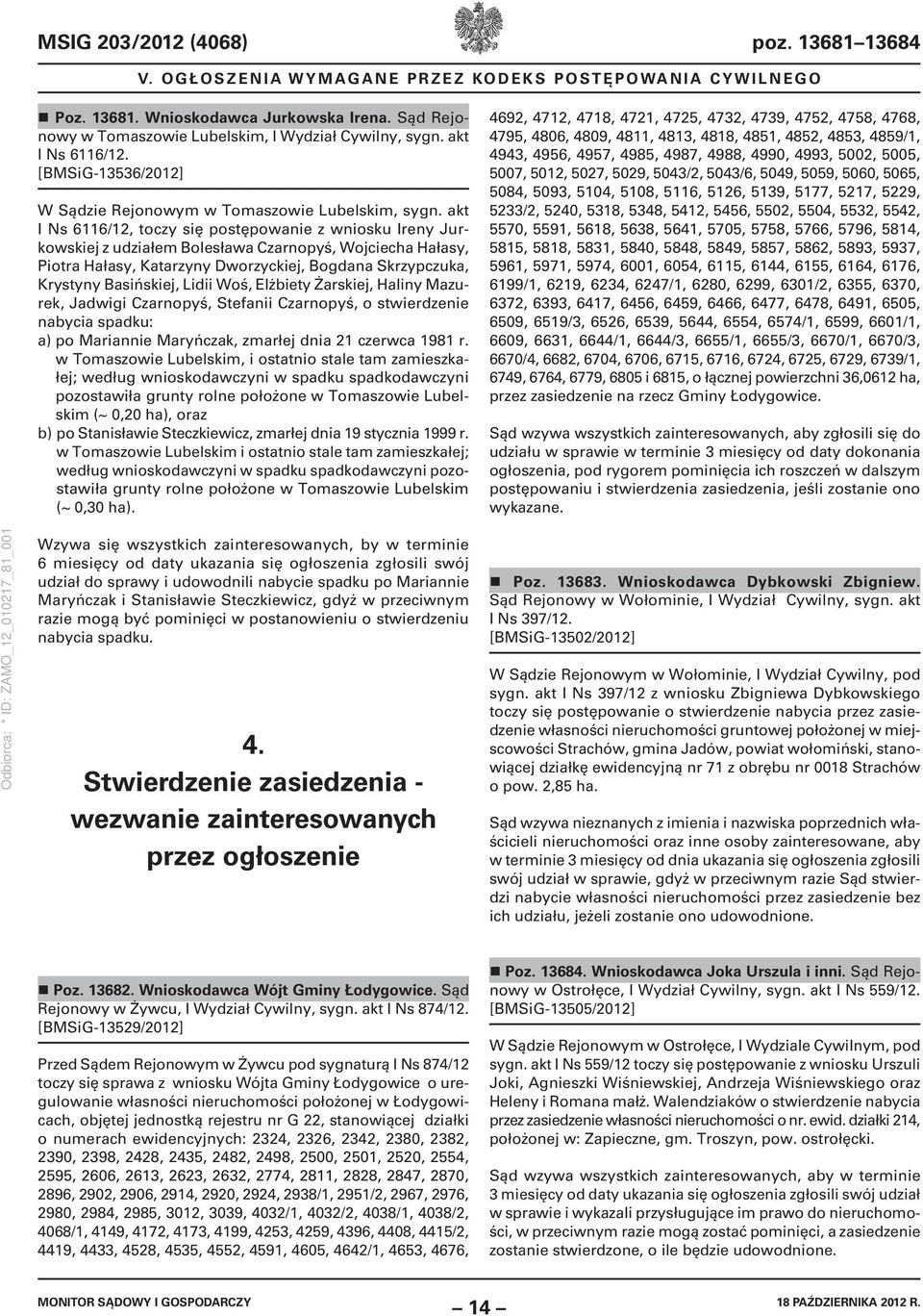 akt I Ns 6116/12, toczy się postępowanie z wniosku Ireny Jurkowskiej z udziałem Bolesława Czarnopyś, Wojciecha Hałasy, Piotra Hałasy, Katarzyny Dworzyckiej, Bogdana Skrzypczuka, Krystyny Basińskiej,