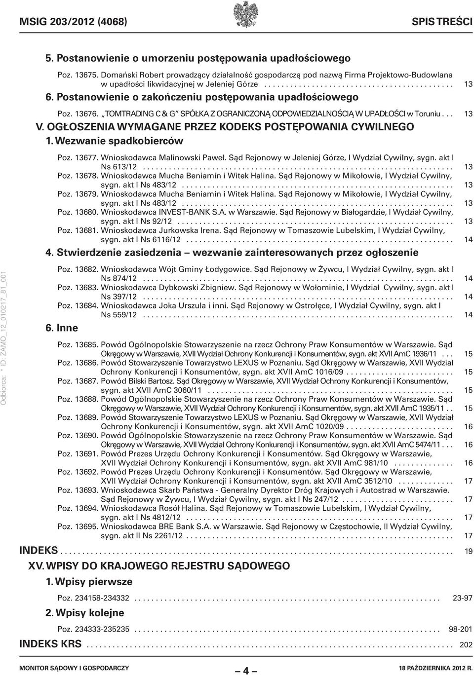 Postanowienie o zakończeniu postępowania upadłościowego Poz. 13676. TOMTRADING C & G SPÓŁKA Z OGRANICZONĄ ODPOWIEDZIALNOŚCIĄ W UPADŁOŚCI w Toruniu... 13 V.