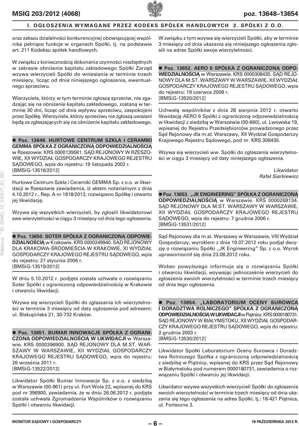 W związku z tym wzywa się wierzycieli Spółki, aby w terminie 3 miesięcy od dnia ukazania się niniejszego ogłoszenia zgłosili na adres Spółki swoje wierzytelności.