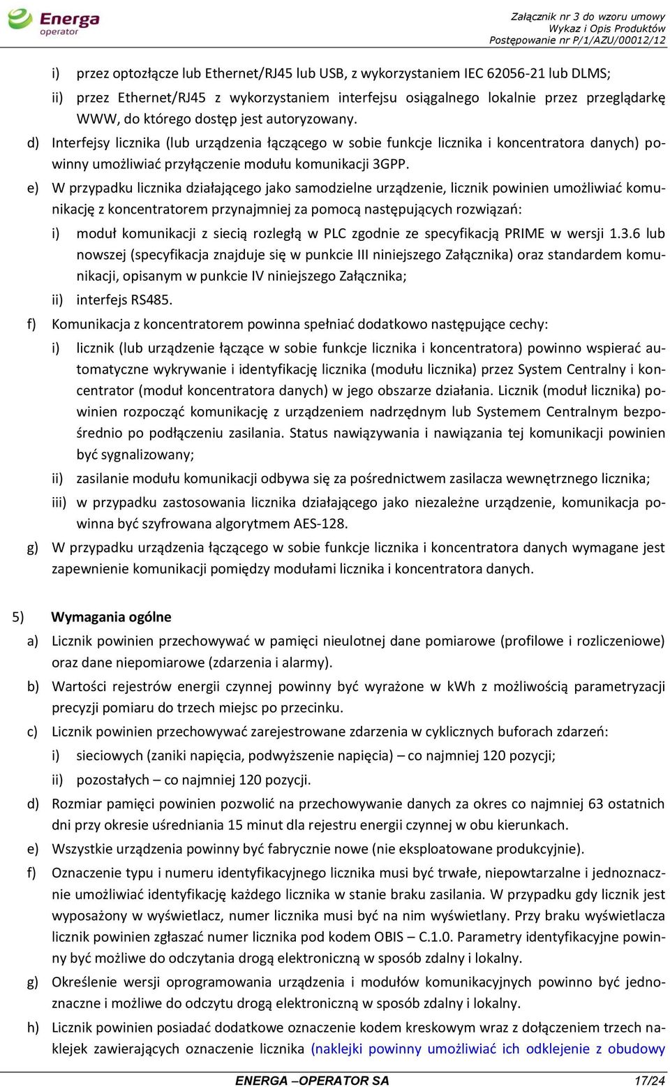e) W przypadku licznika działającego jako samodzielne urządzenie, licznik powinien umożliwiać komunikację z koncentratorem przynajmniej za pomocą następujących rozwiązań: i) moduł komunikacji z