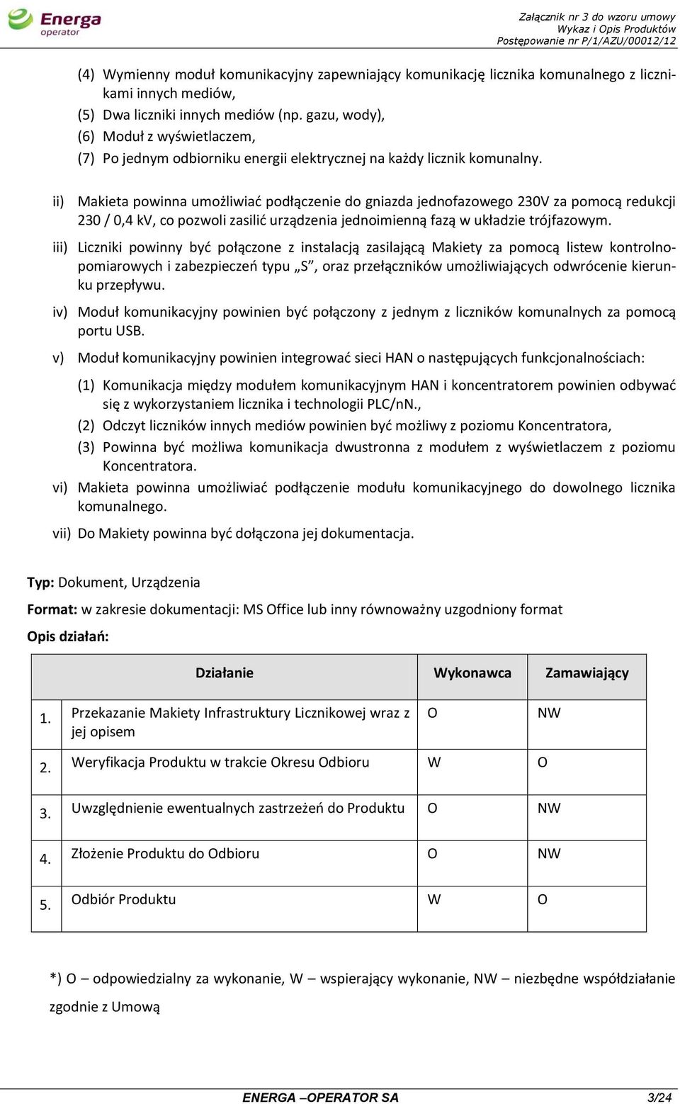 ii) Makieta powinna umożliwiać podłączenie do gniazda jednofazowego 230V za pomocą redukcji 230 / 0,4 kv, co pozwoli zasilić urządzenia jednoimienną fazą w układzie trójfazowym.