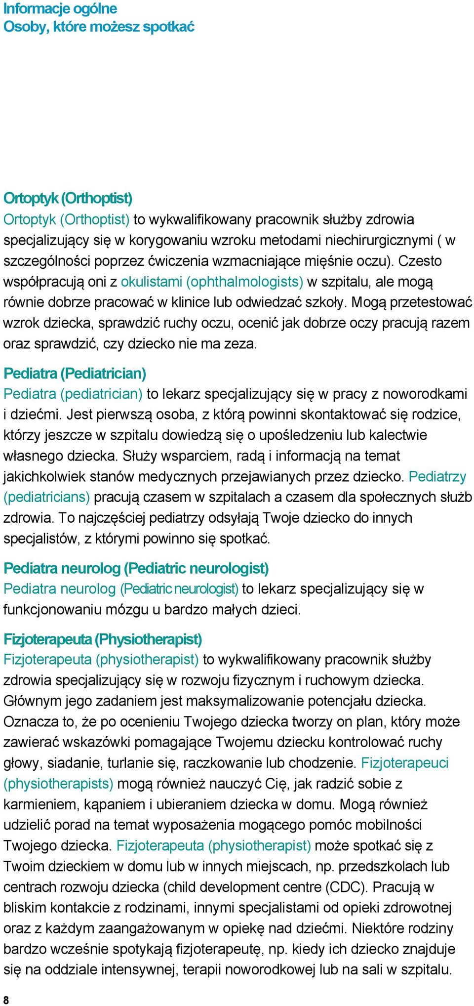 Mogą przetestować wzrok dziecka, sprawdzić ruchy oczu, ocenić jak dobrze oczy pracują razem oraz sprawdzić, czy dziecko nie ma zeza.