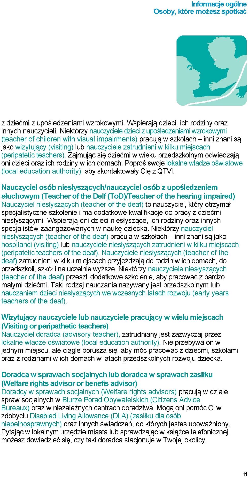miejscach (peripatetic teachers). Zajmując się dziećmi w wieku przedszkolnym odwiedzają oni dzieci oraz ich rodziny w ich domach.