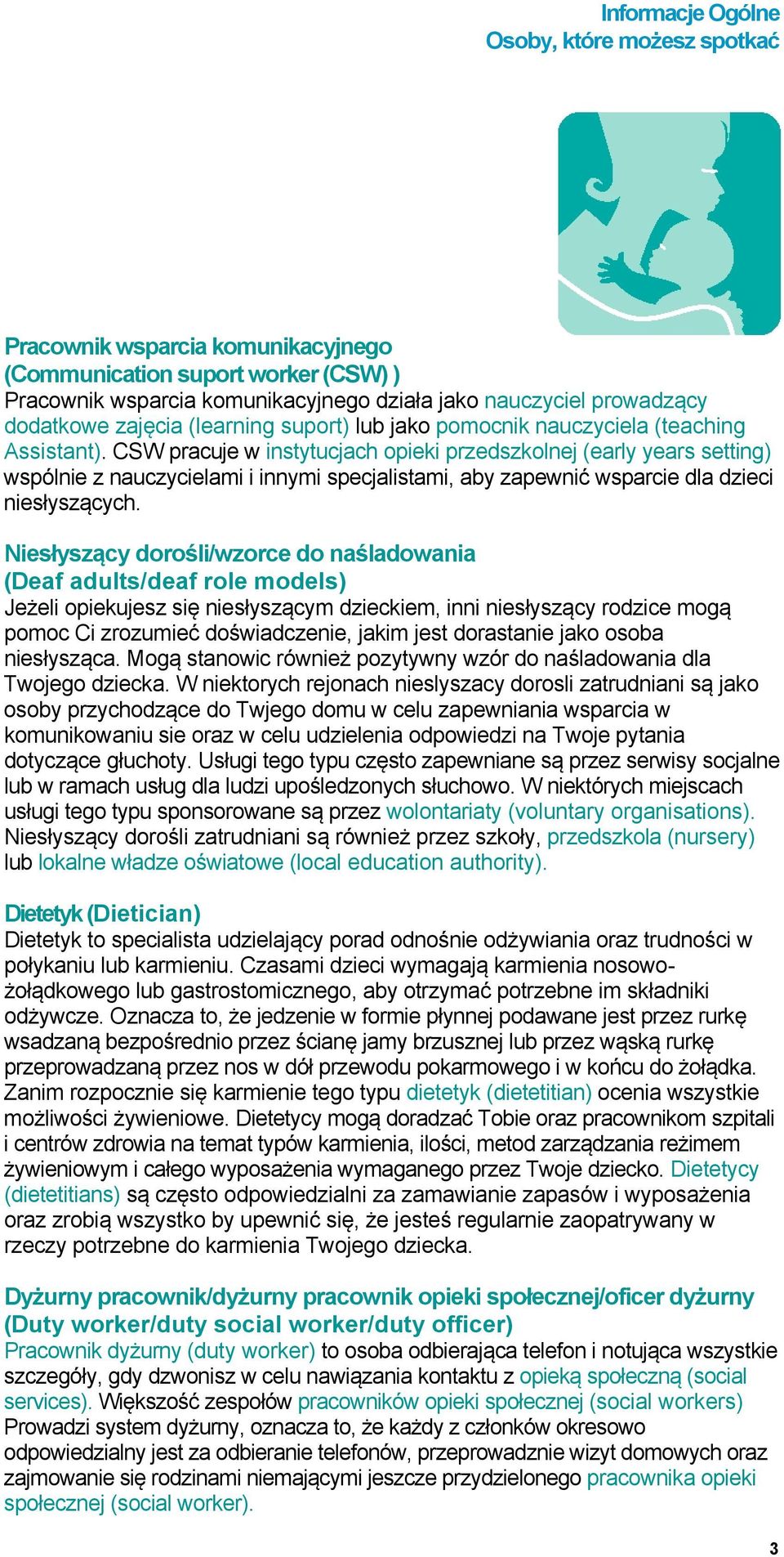 CSW pracuje w instytucjach opieki przedszkolnej (early years setting) wspólnie z nauczycielami i innymi specjalistami, aby zapewnić wsparcie dla dzieci niesłyszących.