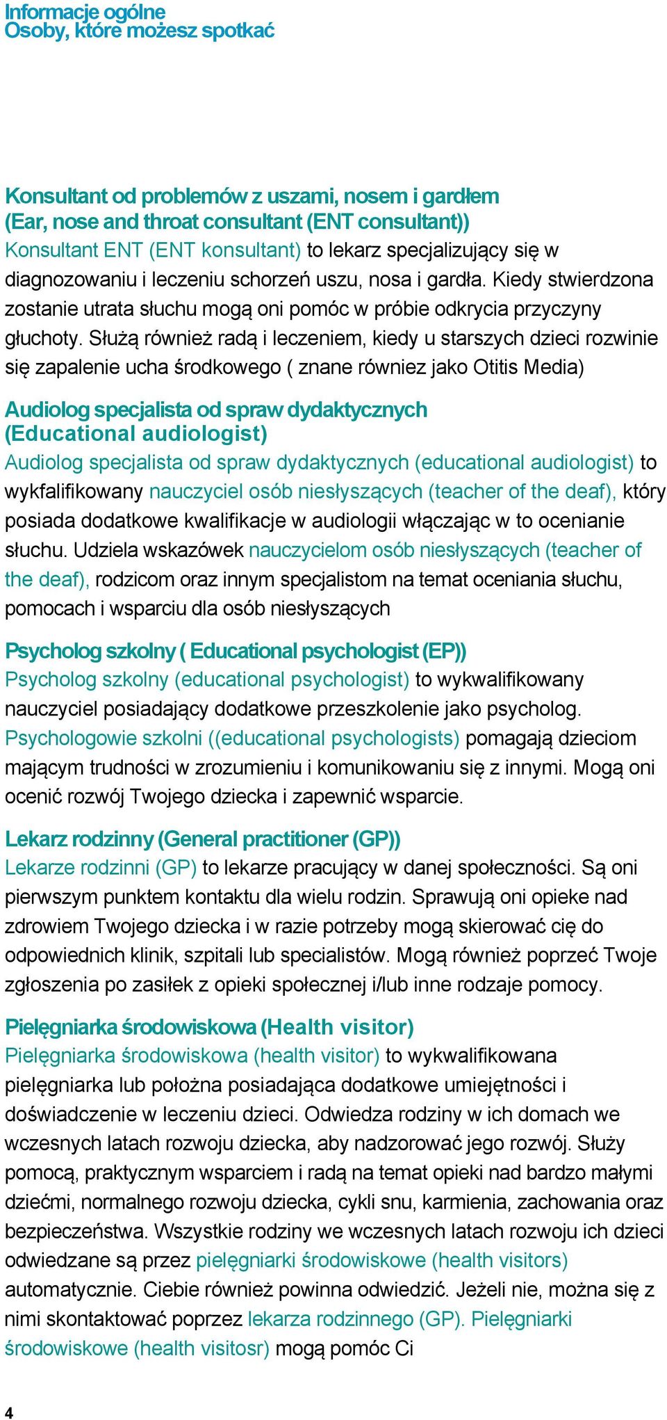 Służą również radą i leczeniem, kiedy u starszych dzieci rozwinie się zapalenie ucha środkowego ( znane równiez jako Otitis Media) Audiolog specjalista od spraw dydaktycznych (Educational