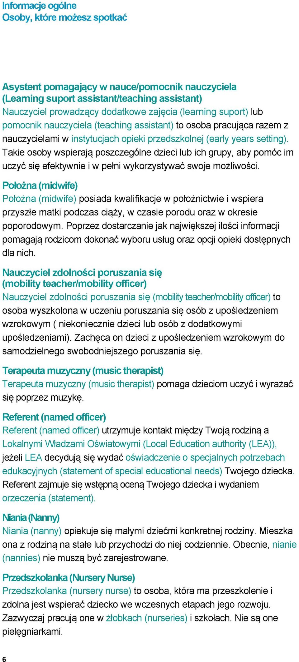 Takie osoby wspierają poszczególne dzieci lub ich grupy, aby pomóc im uczyć się efektywnie i w pełni wykorzystywać swoje możliwości.