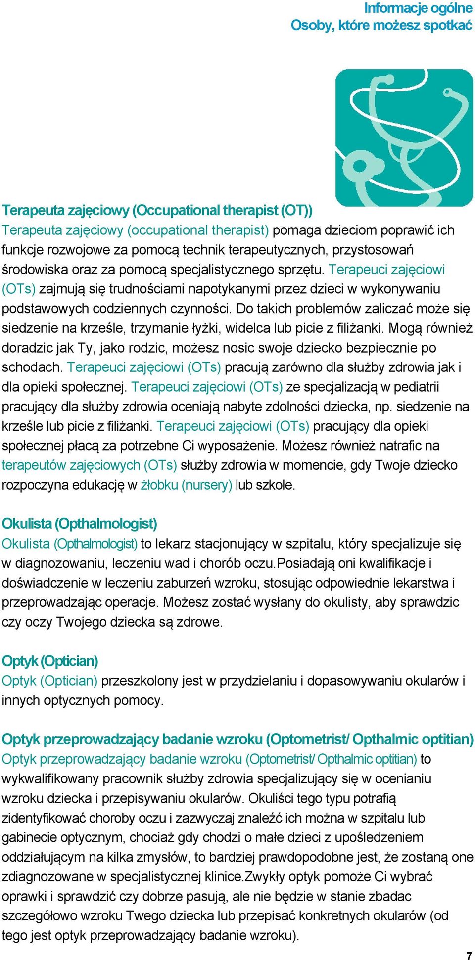 Do takich problemów zaliczać może się siedzenie na krześle, trzymanie łyżki, widelca lub picie z filiżanki.