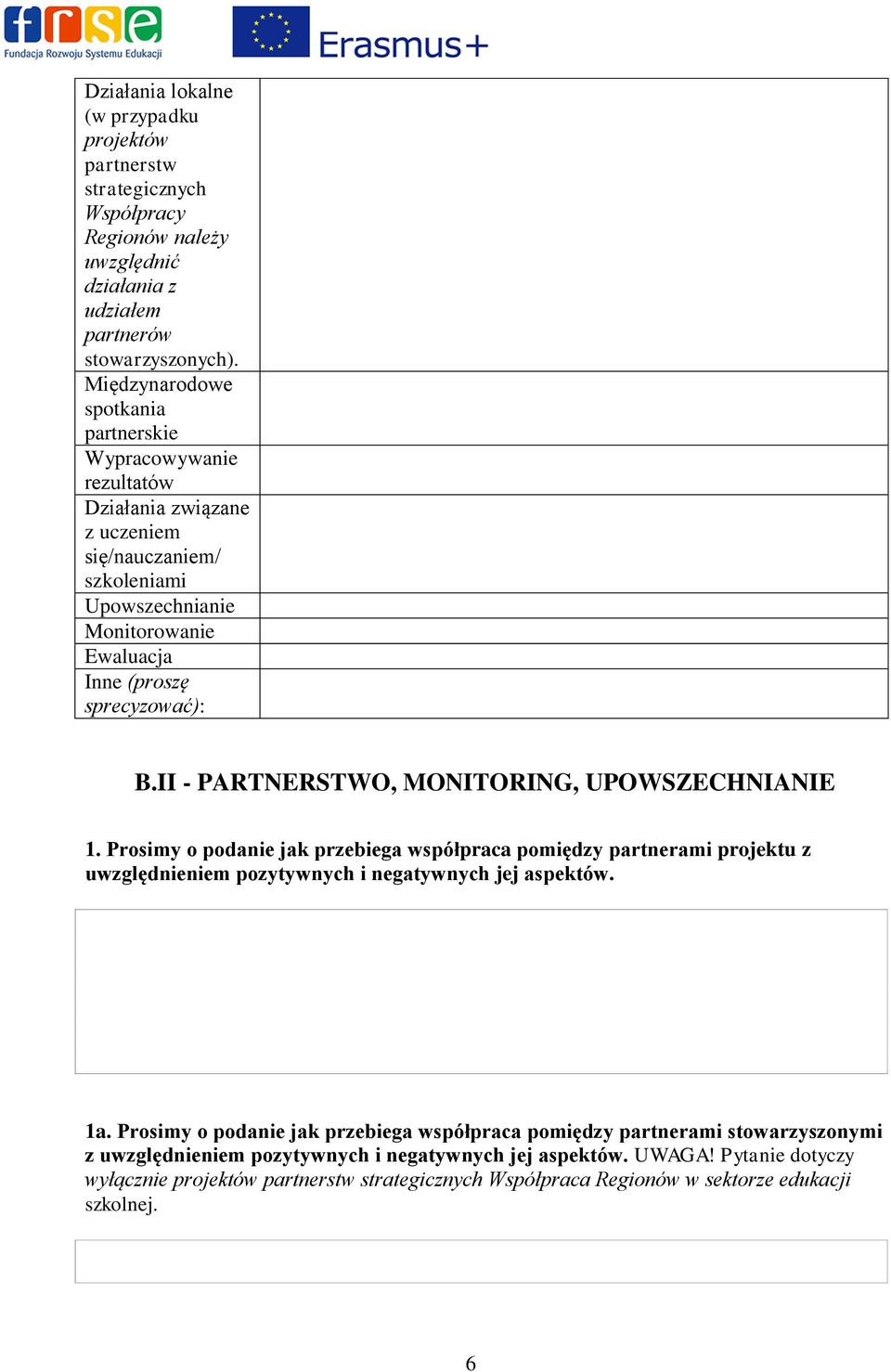 II - PARTNERSTWO, MONITORING, UPOWSZECHNIANIE 1. Prosimy o podanie jak przebiega współpraca pomiędzy partnerami projektu z uwzględnieniem pozytywnych i negatywnych jej aspektów. 1a.