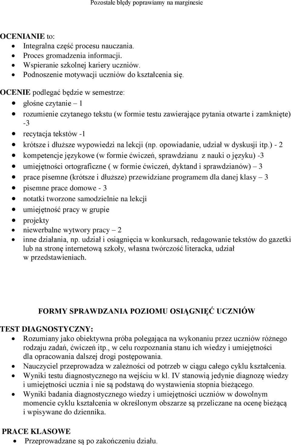 OCENIE podlegać będzie w semestrze: głośne czytanie 1 rozumienie czytanego tekstu (w formie testu zawierające pytania otwarte i zamknięte) -3 recytacja tekstów -1 krótsze i dłuższe wypowiedzi na