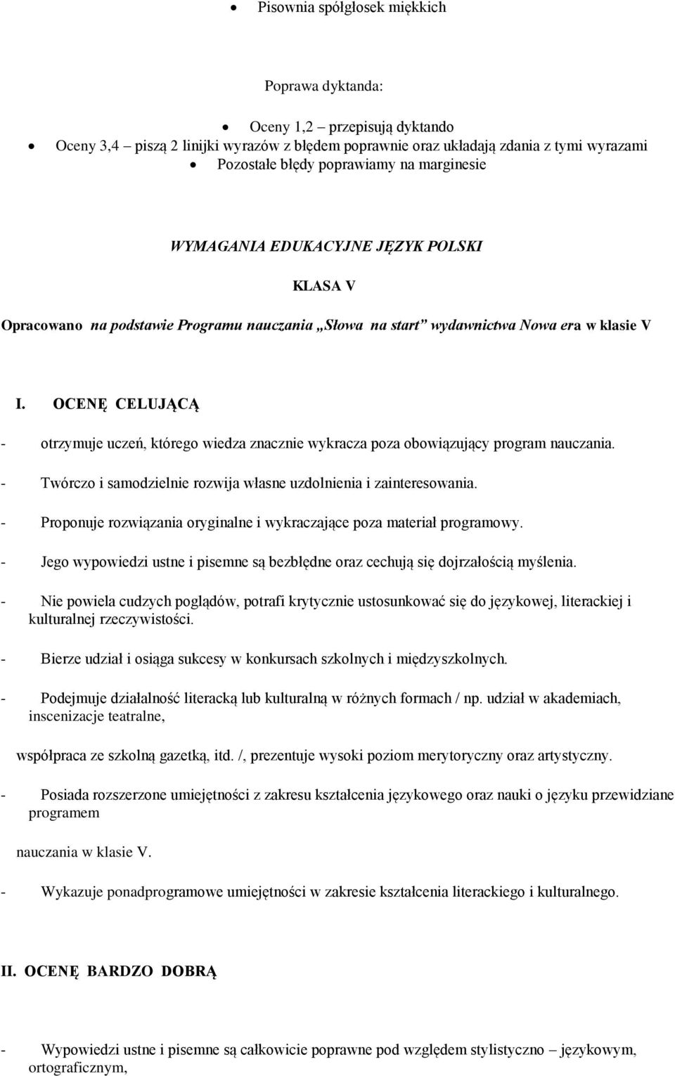 OCENĘ CELUJĄCĄ - otrzymuje uczeń, którego wiedza znacznie wykracza poza obowiązujący program nauczania. - Twórczo i samodzielnie rozwija własne uzdolnienia i zainteresowania.
