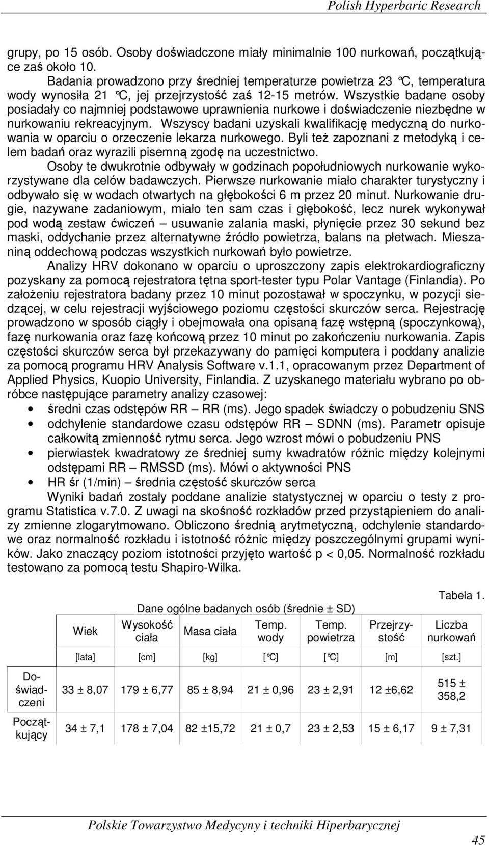 Wszystkie badane osoby posiadały co najmniej podstawowe uprawnienia nurkowe i doświadczenie niezbędne w nurkowaniu rekreacyjnym.