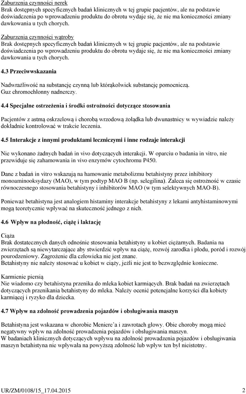Zaburzenia czynności wątroby Brak dostępnych specyficznych badań klinicznych w tej grupie pacjentów, ale na podstawie doświadczenia po wprowadzeniu produktu do obrotu wydaje się, że nie ma