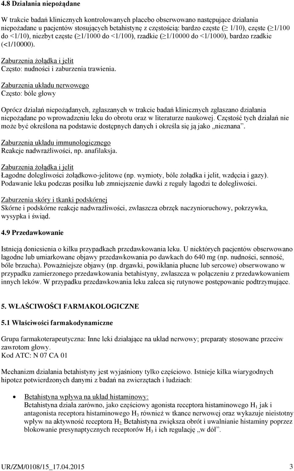 Zaburzenia układu nerwowego Często: bóle głowy Oprócz działań niepożądanych, zgłaszanych w trakcie badań klinicznych zgłaszano działania niepożądane po wprowadzeniu leku do obrotu oraz w literaturze