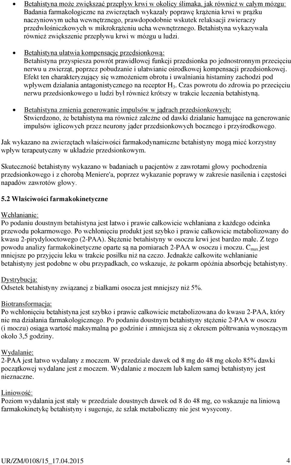Betahistyna ułatwia kompensację przedsionkową: Betahistyna przyspiesza powrót prawidłowej funkcji przedsionka po jednostronnym przecięciu nerwu u zwierząt, poprzez pobudzanie i ułatwianie ośrodkowej