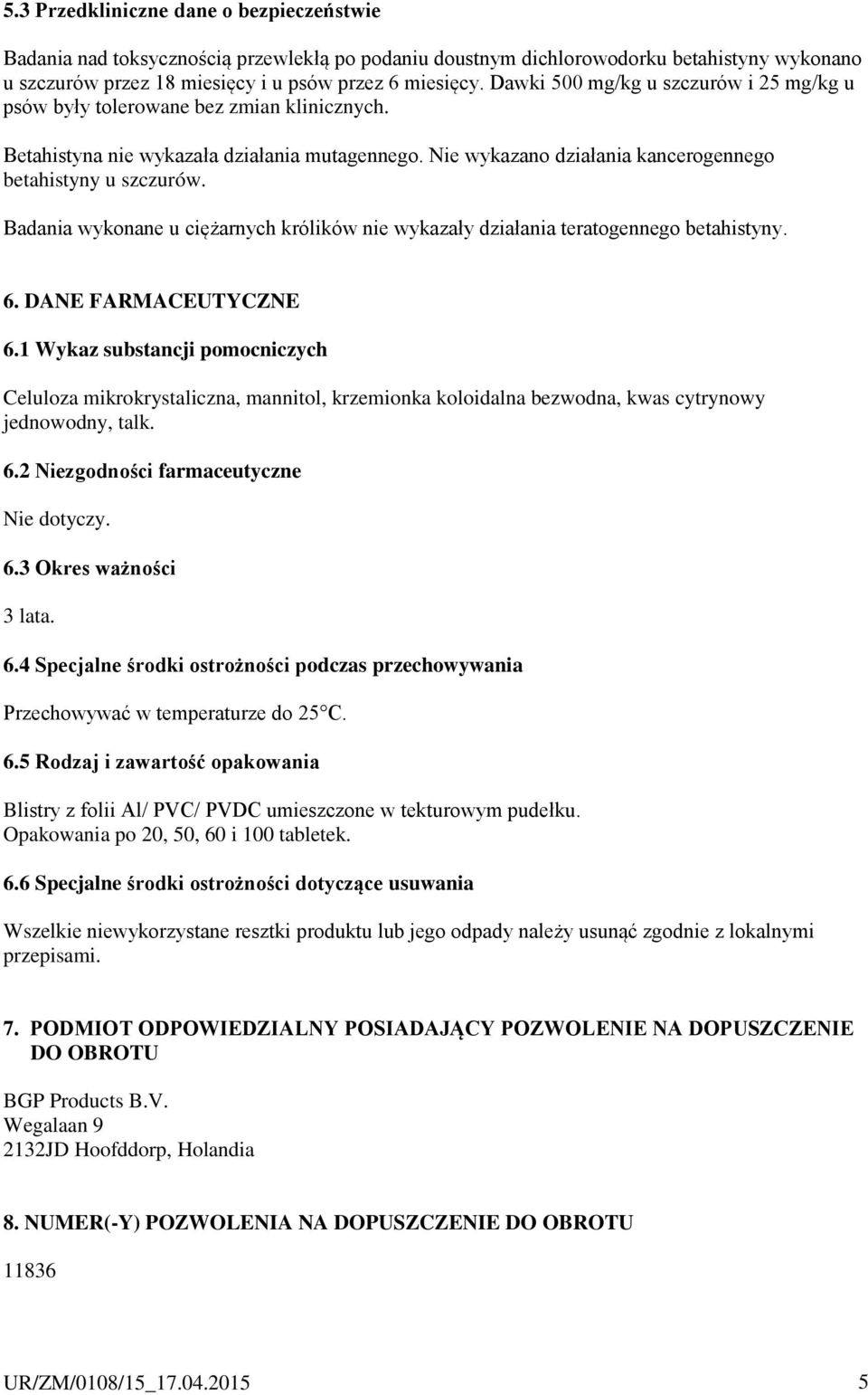 Badania wykonane u ciężarnych królików nie wykazały działania teratogennego betahistyny. 6. DANE FARMACEUTYCZNE 6.