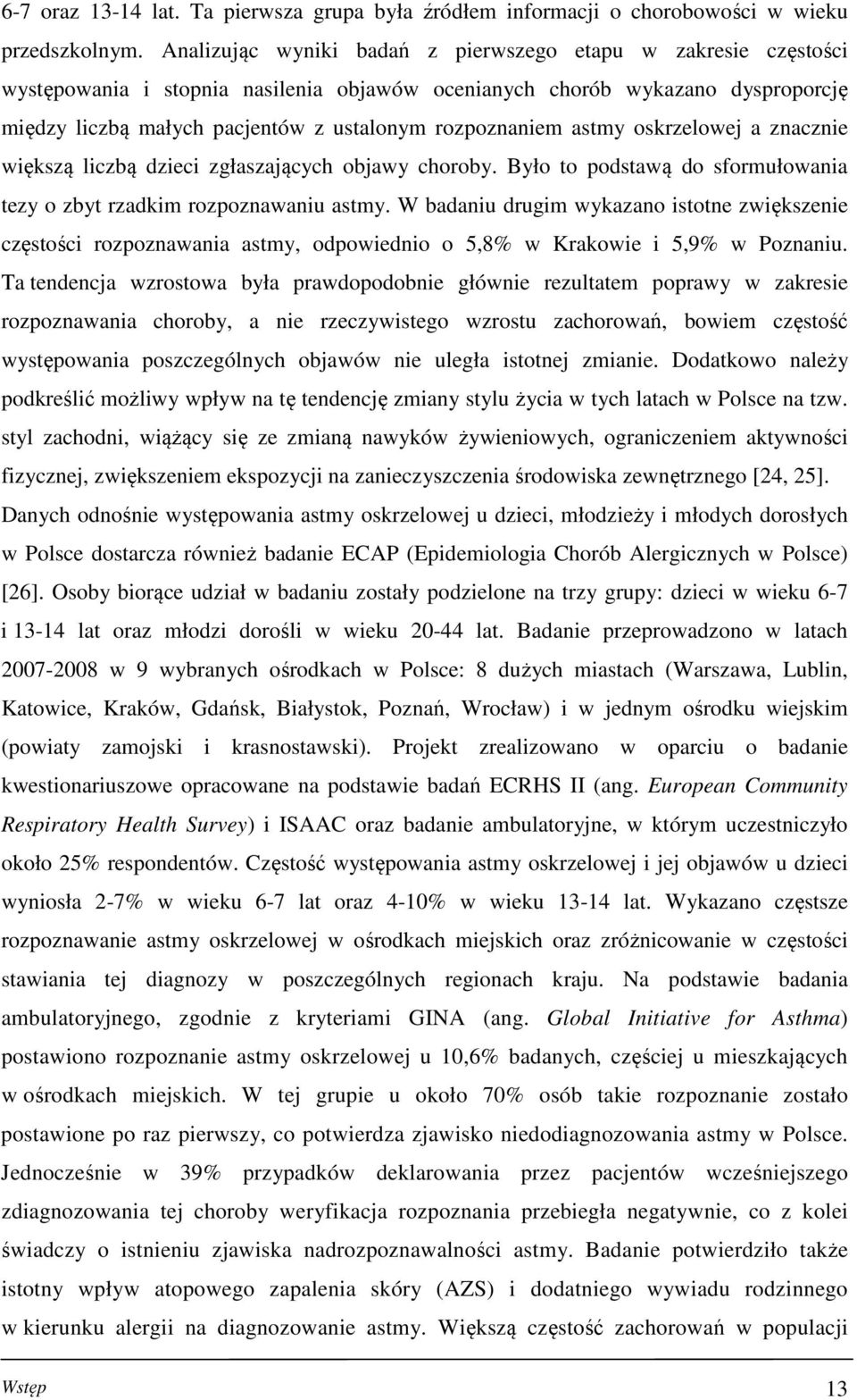 rozpoznaniem astmy oskrzelowej a znacznie większą liczbą dzieci zgłaszających objawy choroby. Było to podstawą do sformułowania tezy o zbyt rzadkim rozpoznawaniu astmy.