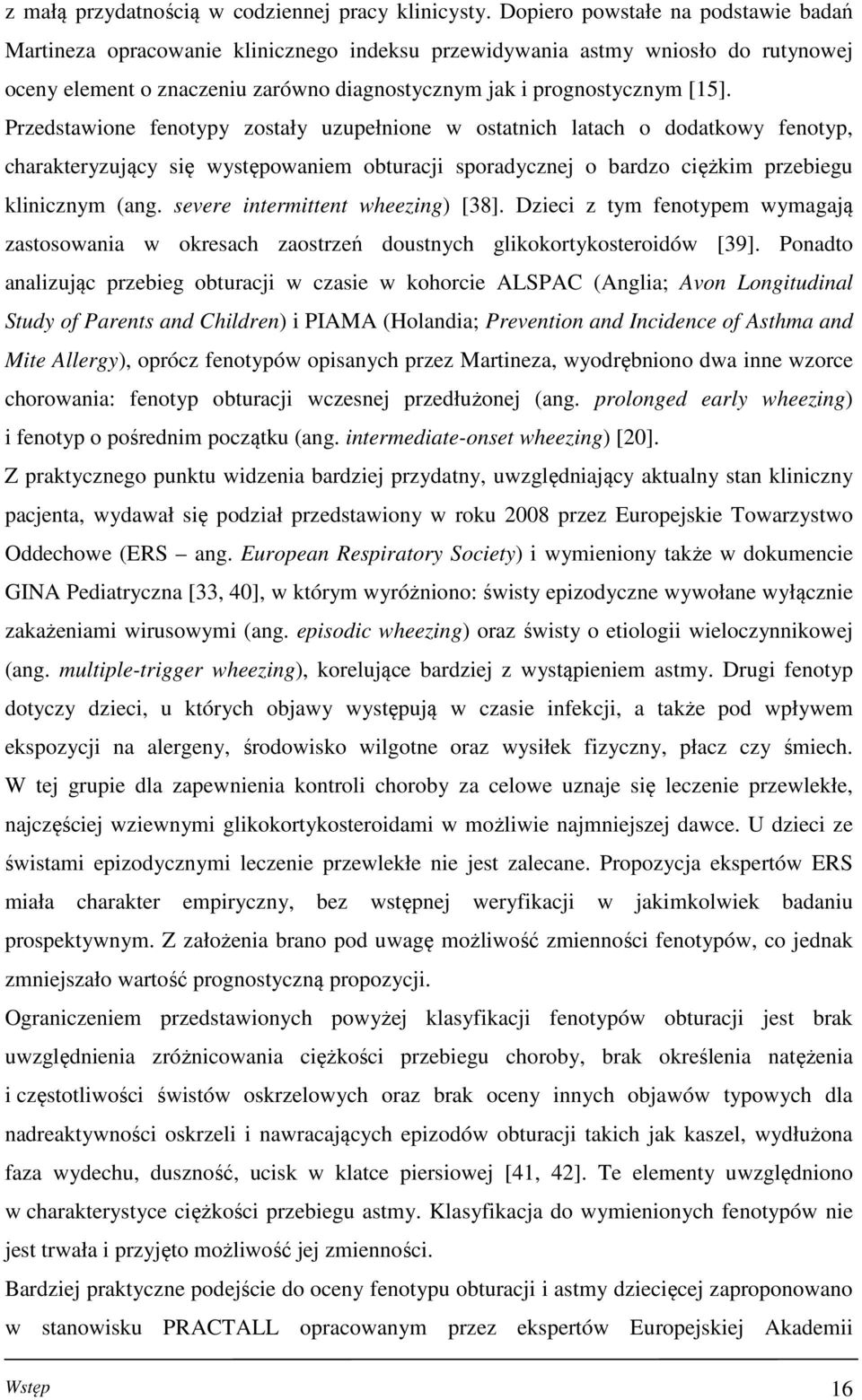 Przedstawione fenotypy zostały uzupełnione w ostatnich latach o dodatkowy fenotyp, charakteryzujący się występowaniem obturacji sporadycznej o bardzo ciężkim przebiegu klinicznym (ang.