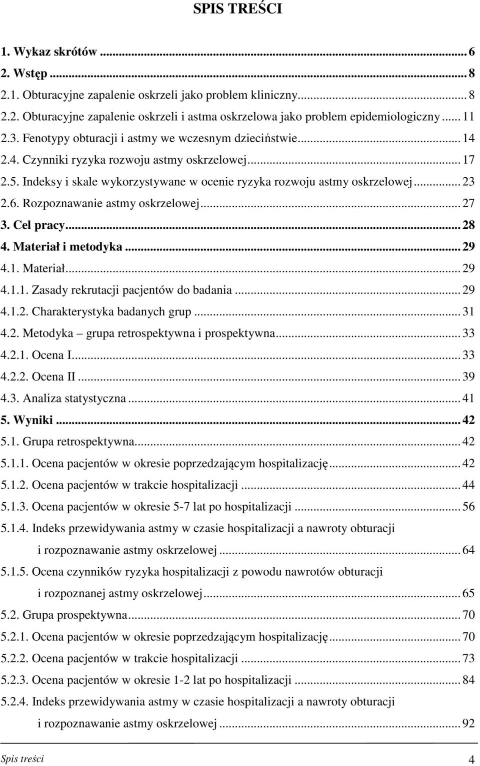 Rozpoznawanie astmy oskrzelowej... 7. Cel pracy... 8 4. Materiał i metodyka... 9 4.. Materiał... 9 4... Zasady rekrutacji pacjentów do badania... 9 4... Charakterystyka badanych grup... 4.. Metodyka grupa retrospektywna i prospektywna.