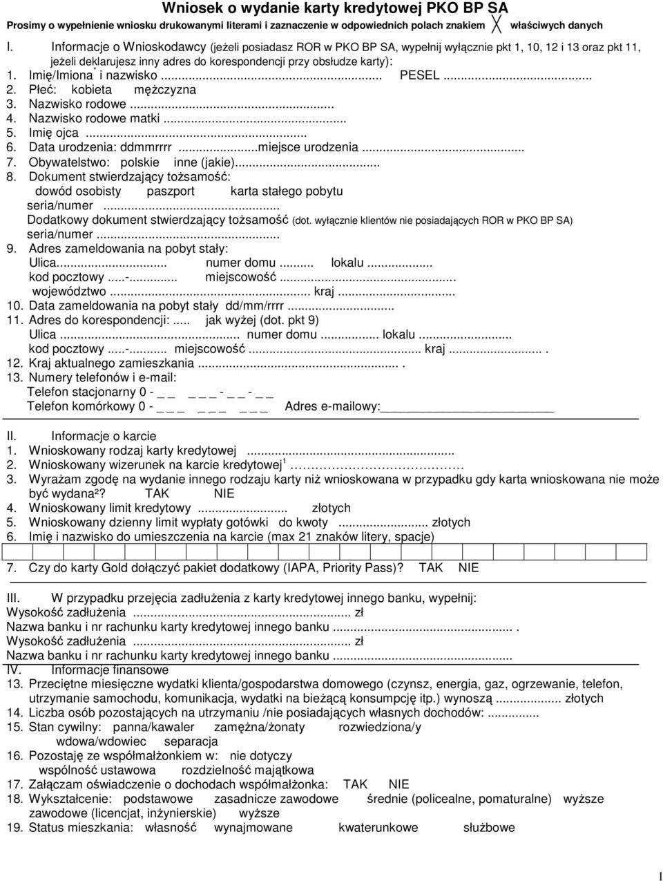 Imię/Imiona * i nazwisko... PESEL... 2. Płeć: kobieta męŝczyzna 3. Nazwisko rodowe... 4. Nazwisko rodowe matki... 5. Imię ojca... 6. Data urodzenia: ddmmrrrr...miejsce urodzenia... 7.