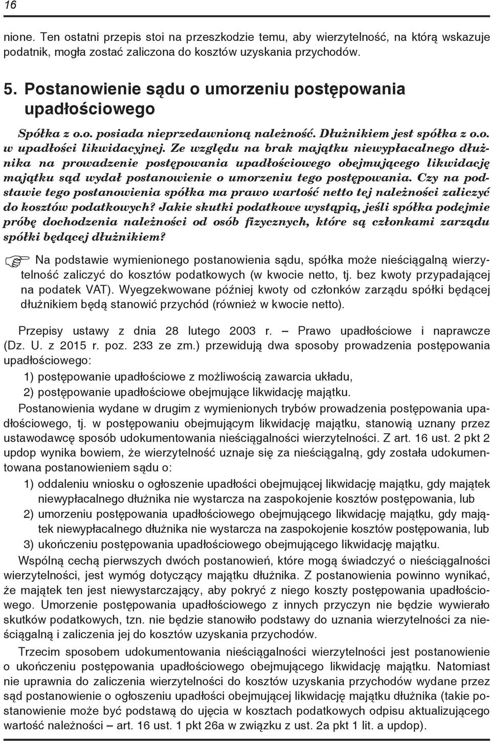 Ze względu na brak majątku niewypłacalnego dłużnika na prowadzenie postępowania upadłościowego obejmującego likwidację majątku sąd wydał postanowienie o umorzeniu tego postępowania.