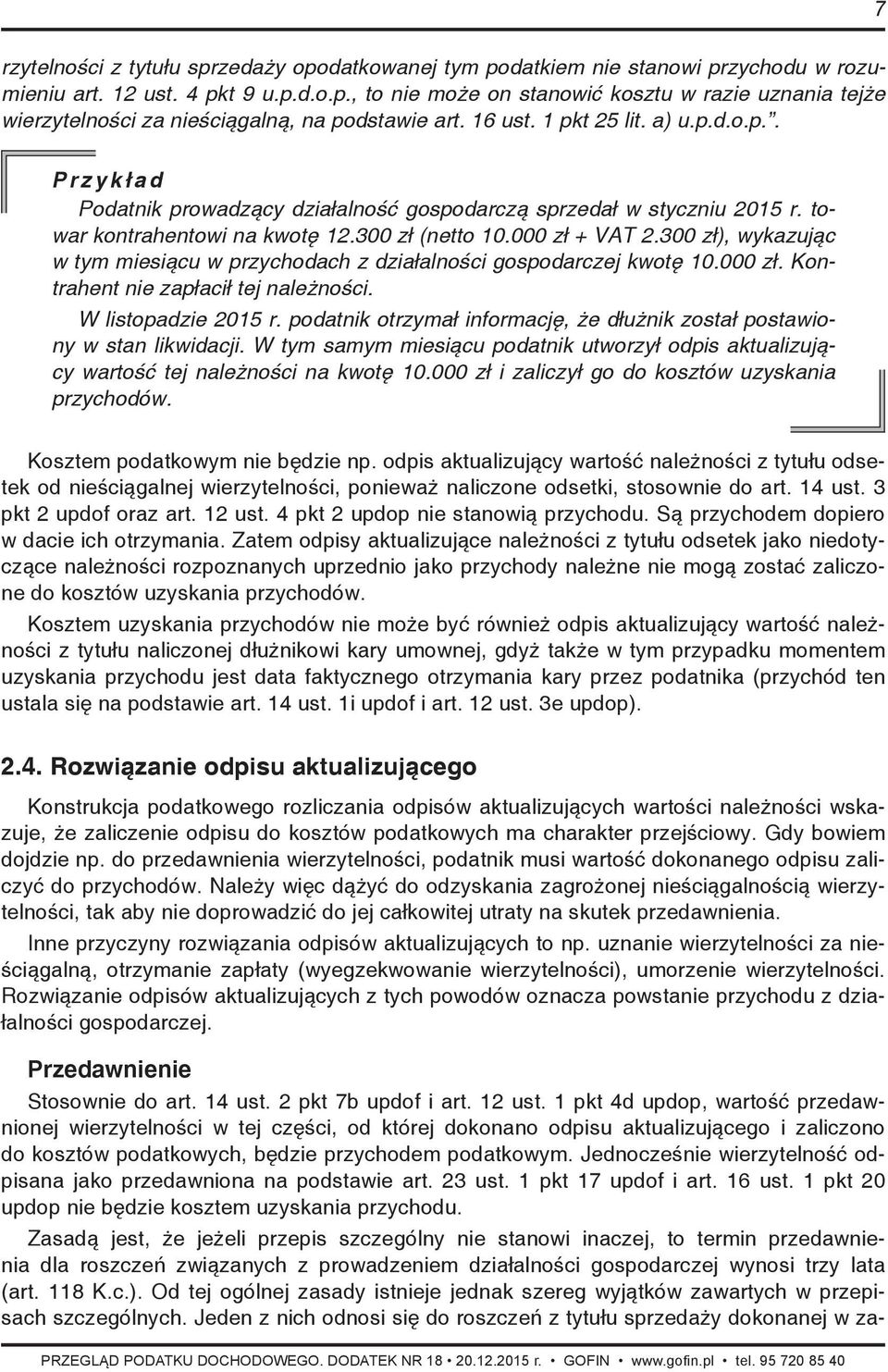 300 zł), wykazując w tym miesiącu w przychodach z działalności gospodarczej kwotę 10.000 zł. Kontrahent nie zapłacił tej należności. W listopadzie 2015 r.