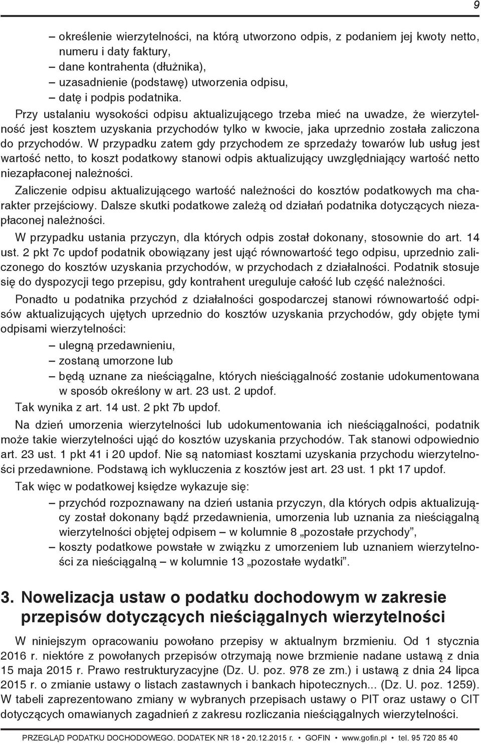 W przypadku zatem gdy przychodem ze sprzedaży towarów lub usług jest wartość netto, to koszt podatkowy stanowi odpis aktualizujący uwzględniający wartość netto niezapłaconej należności.