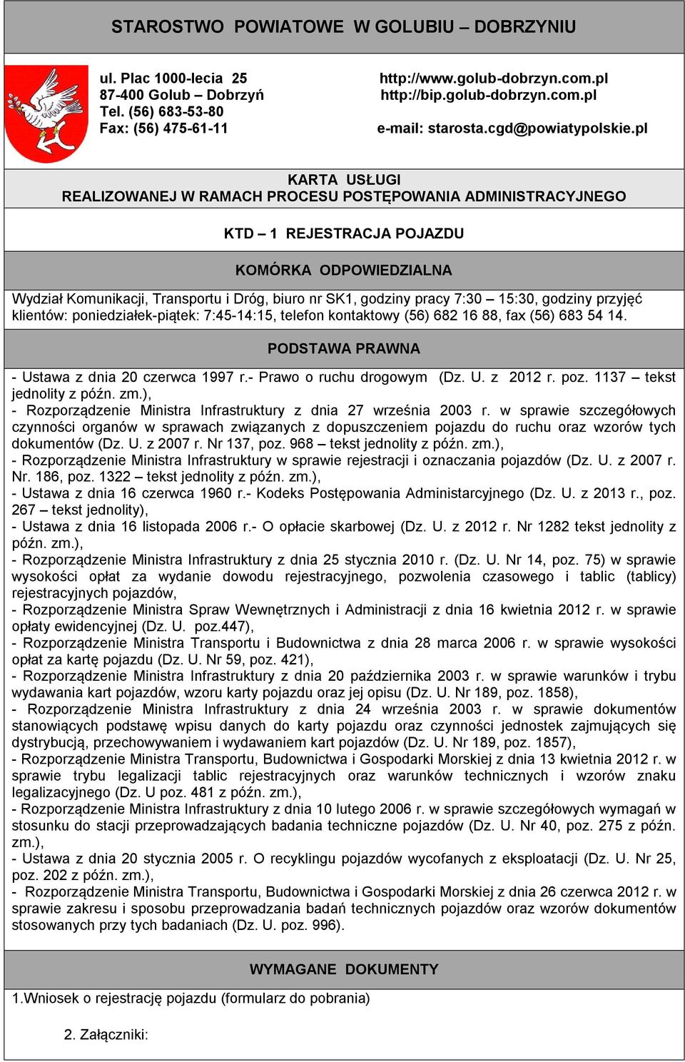 pl KARTA USŁUGI REALIZOWANEJ W RAMACH PROCESU POSTĘPOWANIA ADMINISTRACYJNEGO KTD 1 REJESTRACJA POJAZDU KOMÓRKA ODPOWIEDZIALNA Wydział Komunikacji, Transportu i Dróg, biuro nr SK1, godziny pracy 7:30