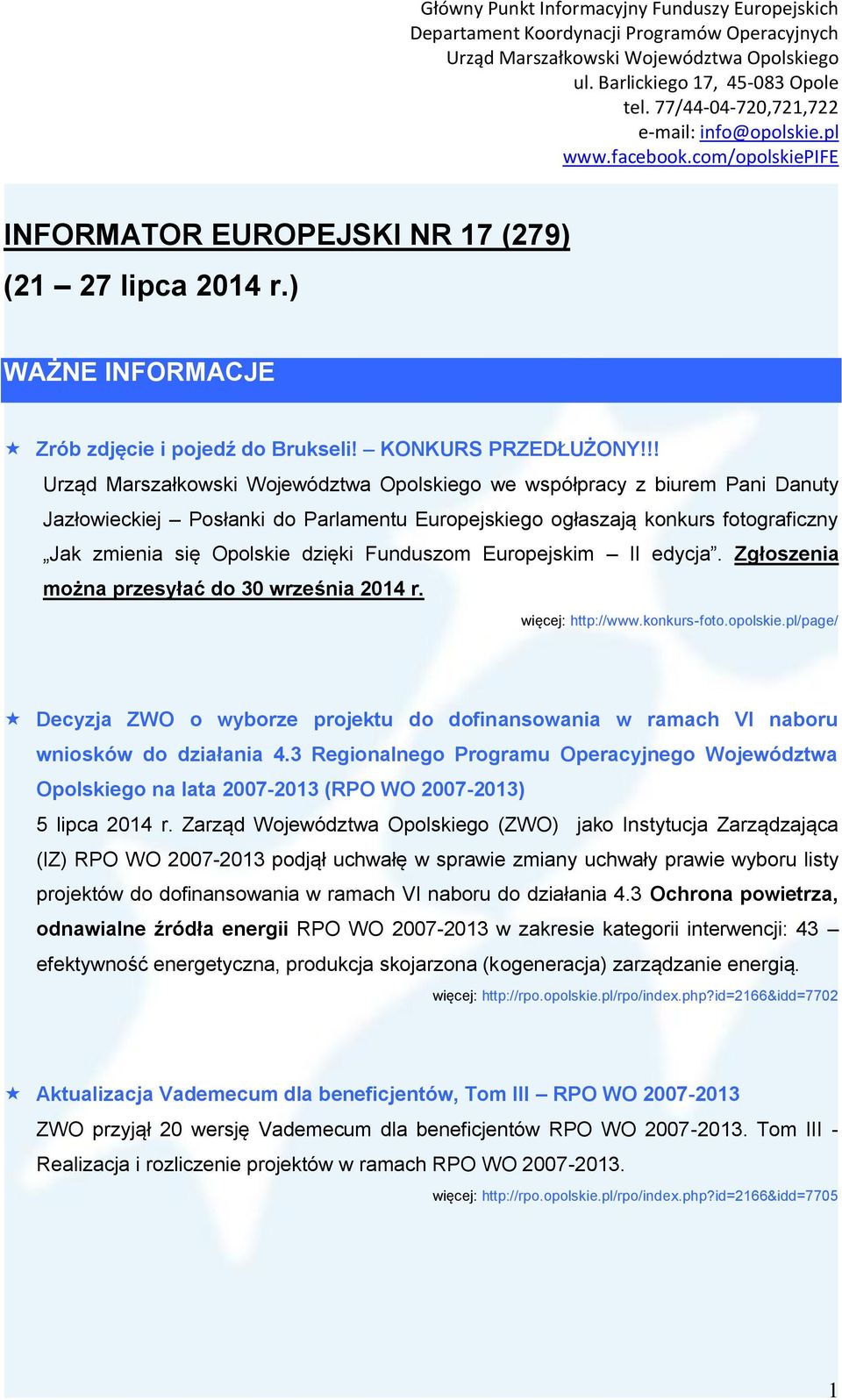 Zgłoszenia można przesyłać do 30 września 2014 r. więcej: http://www.konkurs-foto.opolskie.pl/page/ Decyzja ZWO o wyborze projektu do dofinansowania w ramach VI naboru wniosków do działania 4.
