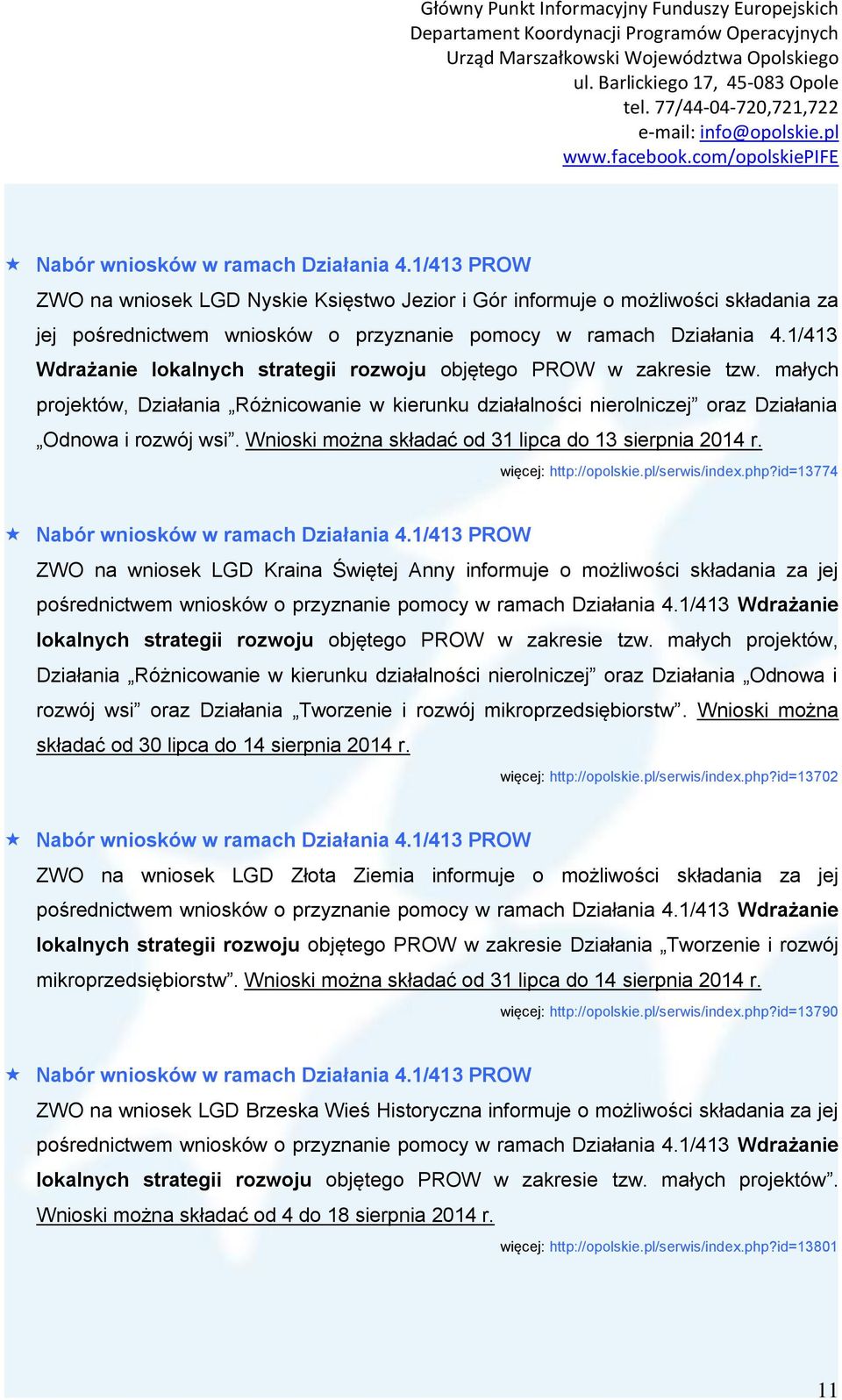 Wnioski można składać od 31 lipca do 13 sierpnia 2014 r. więcej: http://opolskie.pl/serwis/index.php?id=13774 Nabór wniosków w ramach Działania 4.
