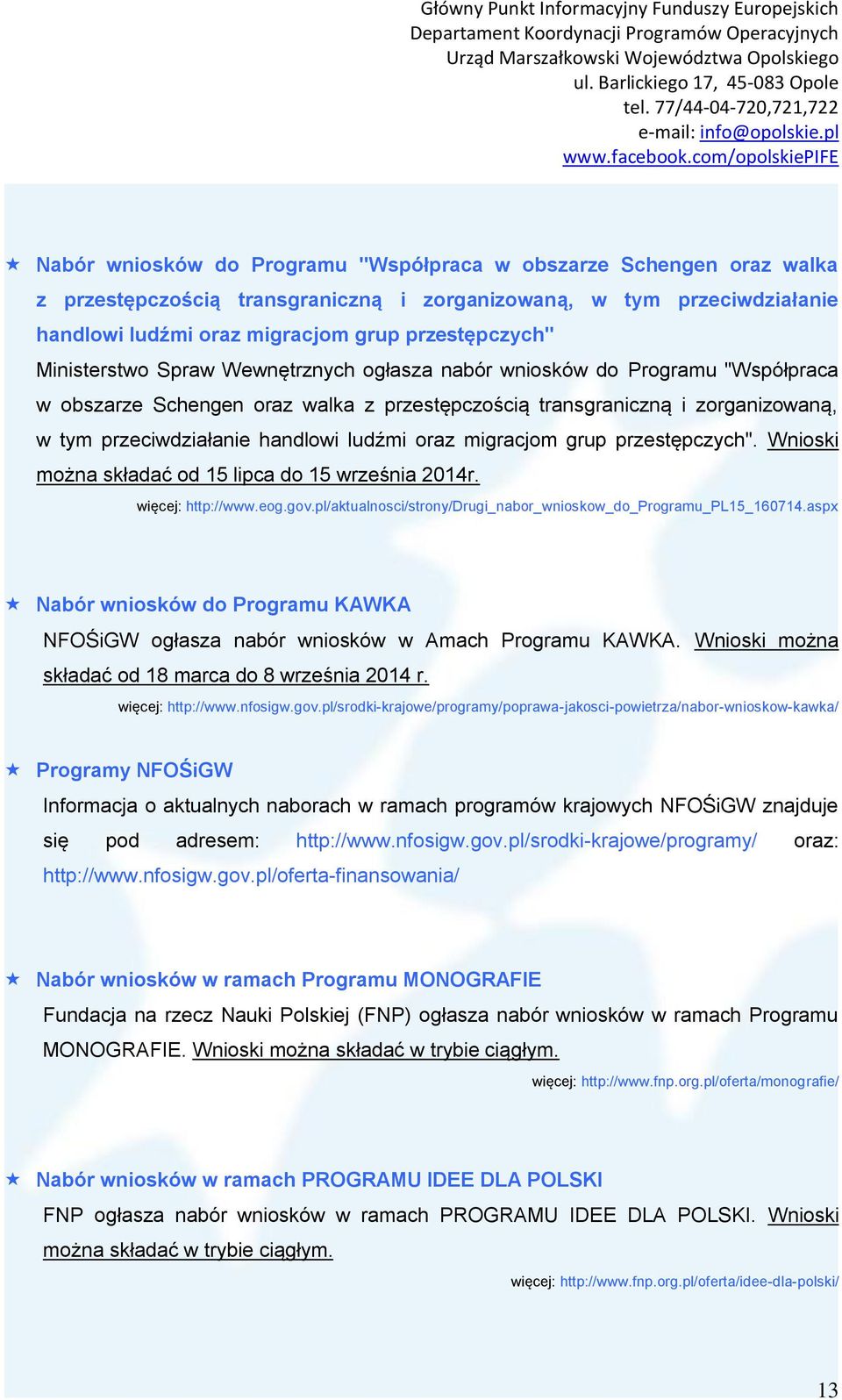 oraz migracjom grup przestępczych". Wnioski można składać od 15 lipca do 15 września 2014r. więcej: http://www.eog.gov.pl/aktualnosci/strony/drugi_nabor_wnioskow_do_programu_pl15_160714.