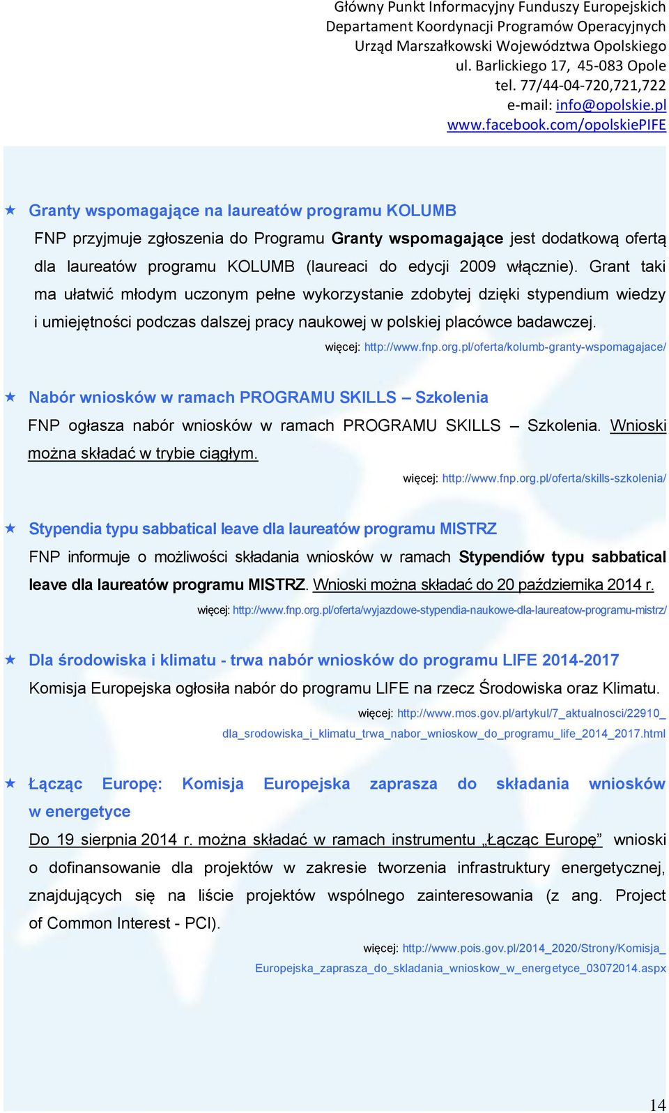 pl/oferta/kolumb-granty-wspomagajace/ Nabór wniosków w ramach PROGRAMU SKILLS Szkolenia FNP ogłasza nabór wniosków w ramach PROGRAMU SKILLS Szkolenia. Wnioski można składać w trybie ciągłym.