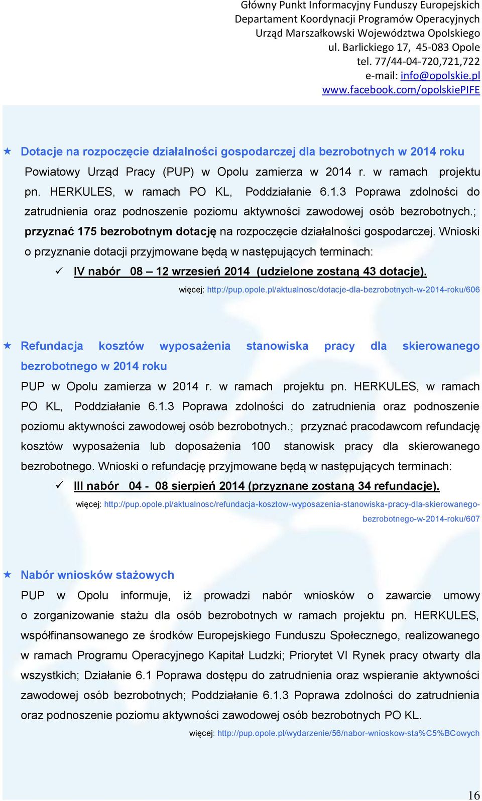 Wnioski o przyznanie dotacji przyjmowane będą w następujących terminach: IV nabór 08 12 wrzesień 2014 (udzielone zostaną 43 dotacje). więcej: http://pup.opole.