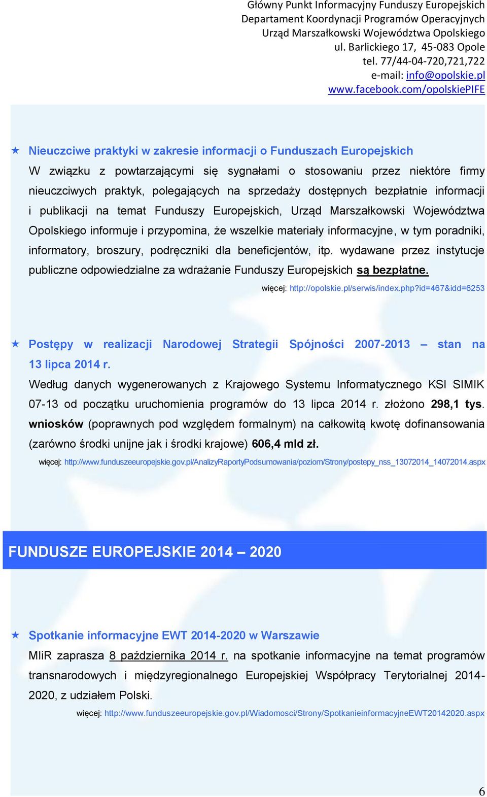 informatory, broszury, podręczniki dla beneficjentów, itp. wydawane przez instytucje publiczne odpowiedzialne za wdrażanie Funduszy Europejskich są bezpłatne. więcej: http://opolskie.pl/serwis/index.