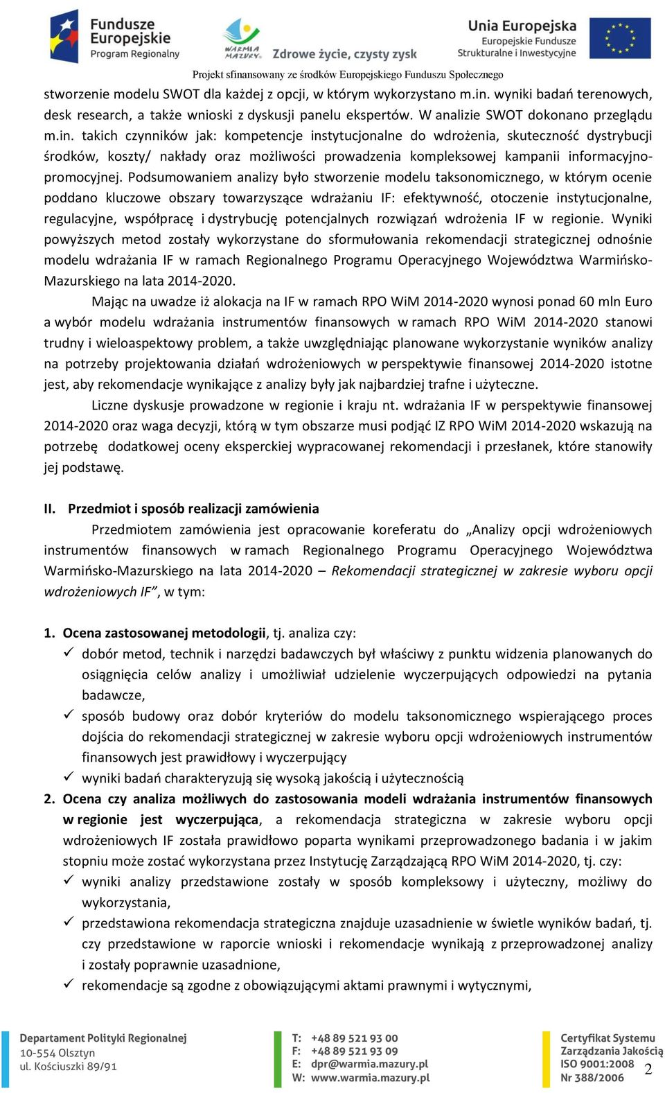 takich czynników jak: kompetencje instytucjonalne do wdrożenia, skuteczność dystrybucji środków, koszty/ nakłady oraz możliwości prowadzenia kompleksowej kampanii informacyjnopromocyjnej.