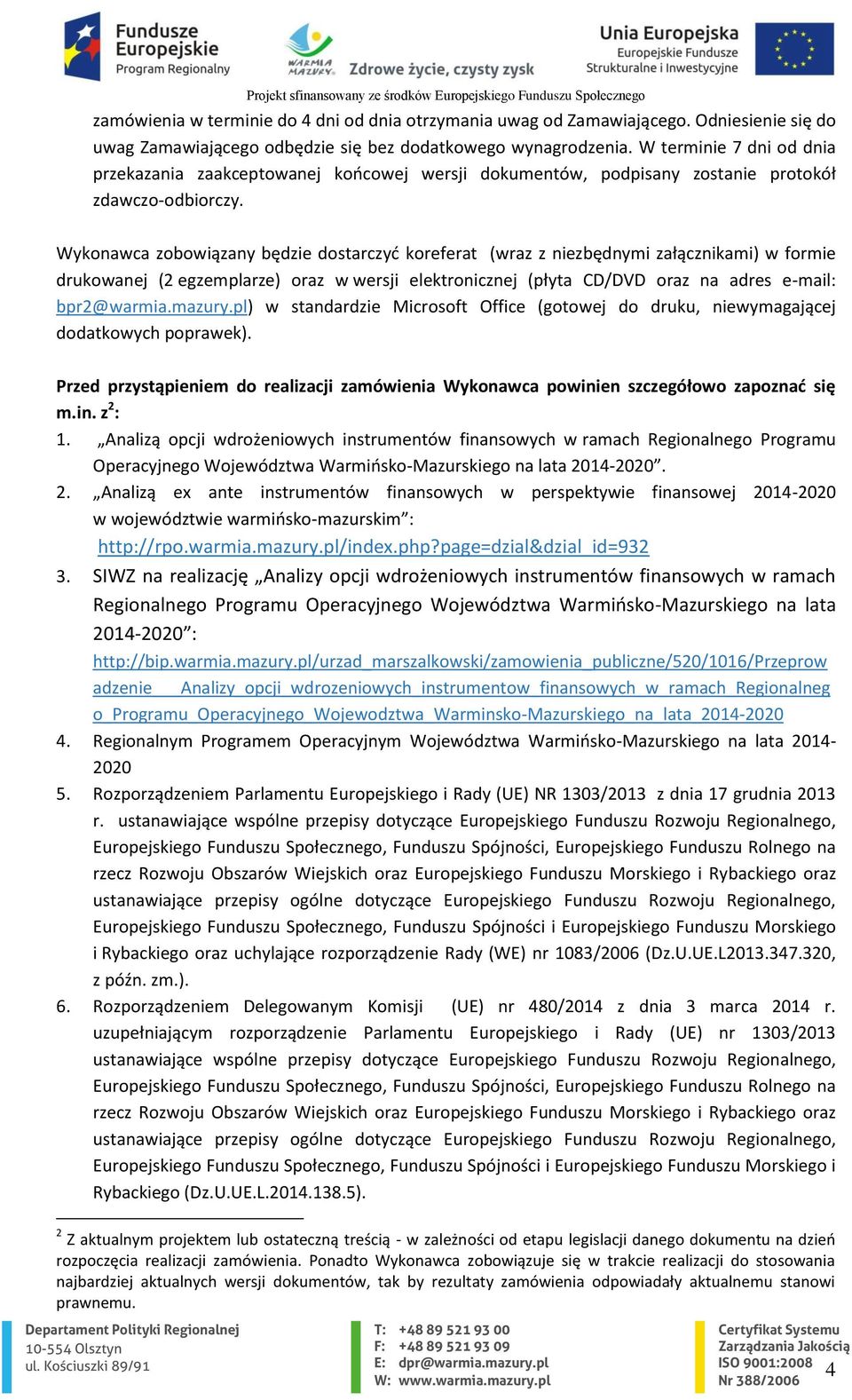 Wykonawca zobowiązany będzie dostarczyć koreferat (wraz z niezbędnymi załącznikami) w formie drukowanej (2 egzemplarze) oraz w wersji elektronicznej (płyta CD/DVD oraz na adres e-mail: bpr2@warmia.
