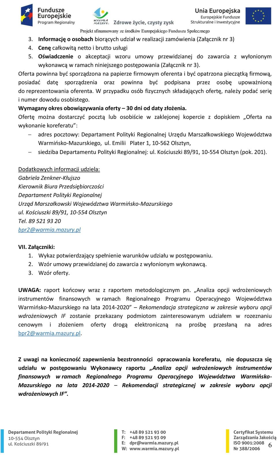 Oferta powinna być sporządzona na papierze firmowym oferenta i być opatrzona pieczątką firmową, posiadać datę sporządzenia oraz powinna być podpisana przez osobę upoważnioną do reprezentowania