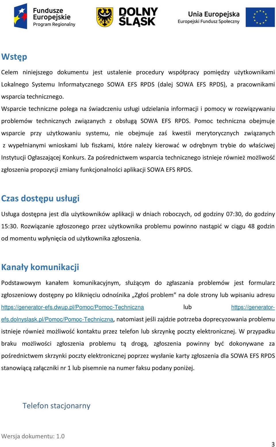 Pomoc techniczna obejmuje wsparcie przy użytkowaniu systemu, nie obejmuje zaś kwestii merytorycznych związanych z wypełnianymi wnioskami lub fiszkami, które należy kierować w odrębnym trybie do