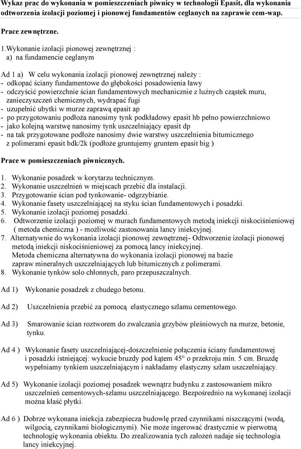odczyścić powierzchnie ścian fundamentowych mechanicznie z luźnych cząstek muru, zanieczyszczeń chemicznych, wydrapać fugi - uzupełnić ubytki w murze zaprawą epasit ap - po przygotowaniu podłoża