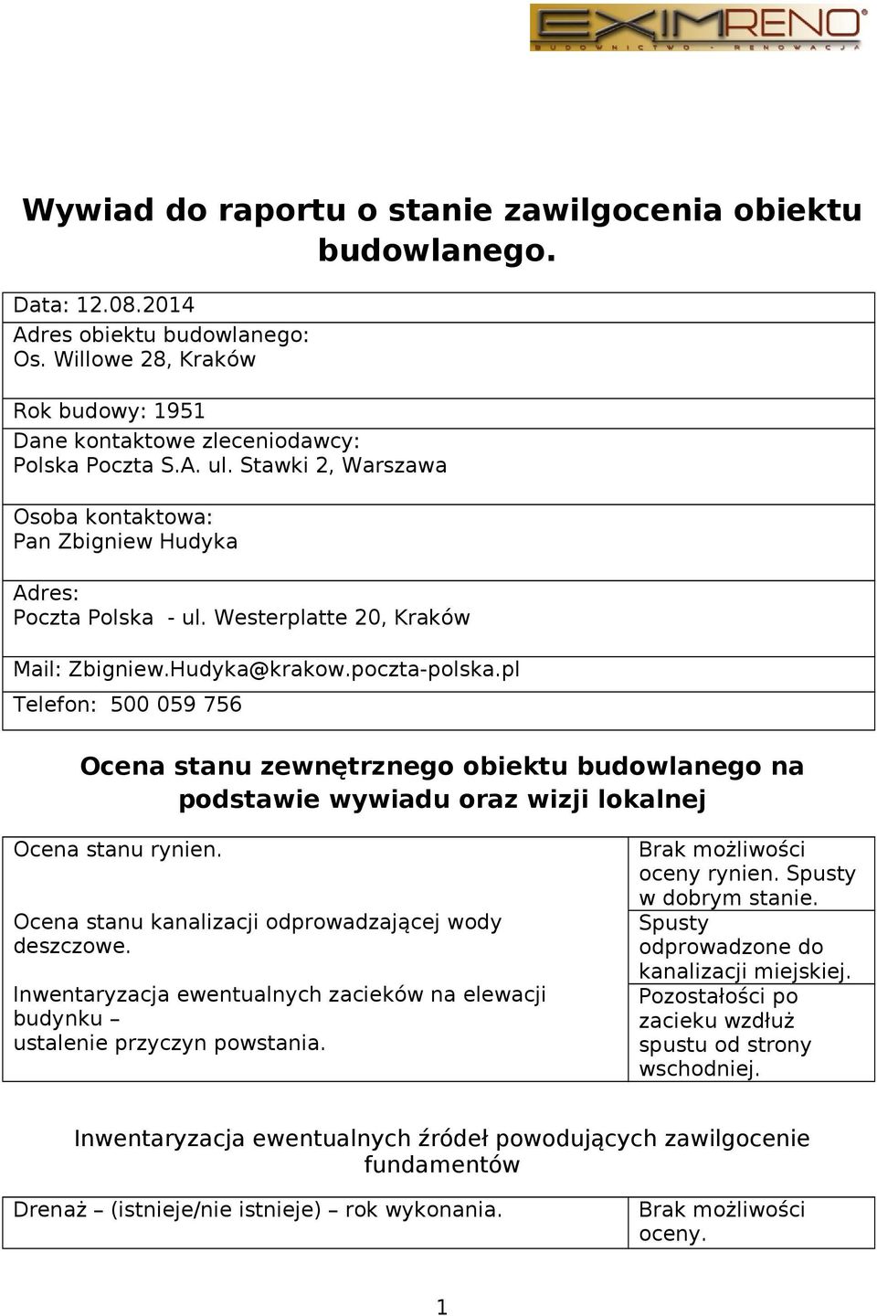 pl Telefon: 500 059 756 Ocena stanu zewnętrznego obiektu budowlanego na podstawie wywiadu oraz wizji lokalnej Ocena stanu rynien. Ocena stanu kanalizacji odprowadzającej wody deszczowe.