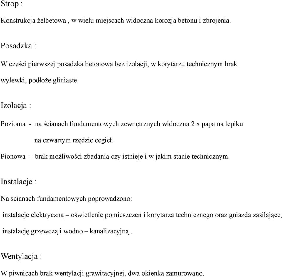 Izolacja : Pozioma - na ścianach fundamentowych zewnętrznych widoczna 2 x papa na lepiku na czwartym rzędzie cegieł.