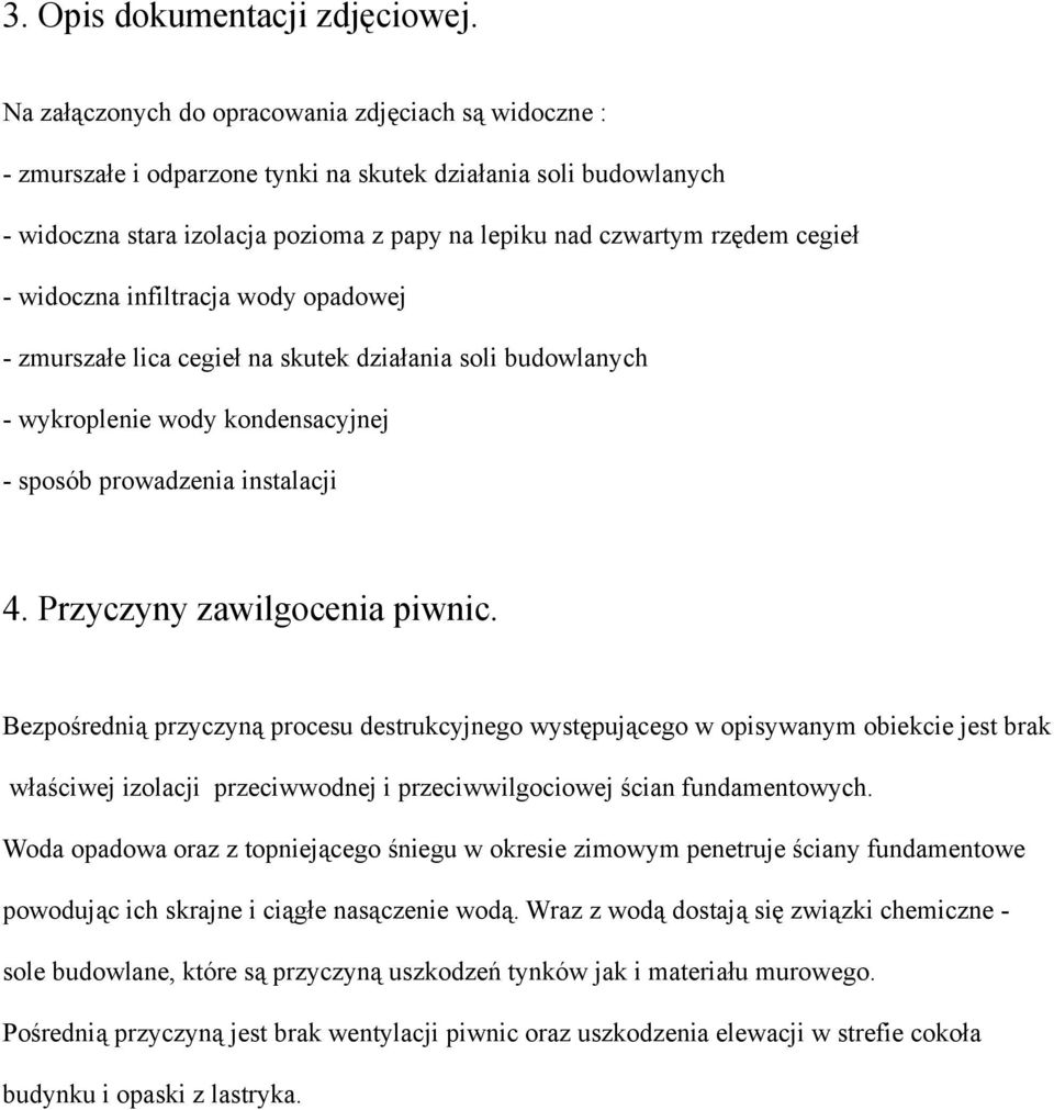 - widoczna infiltracja wody opadowej - zmurszałe lica cegieł na skutek działania soli budowlanych - wykroplenie wody kondensacyjnej - sposób prowadzenia instalacji 4. Przyczyny zawilgocenia piwnic.