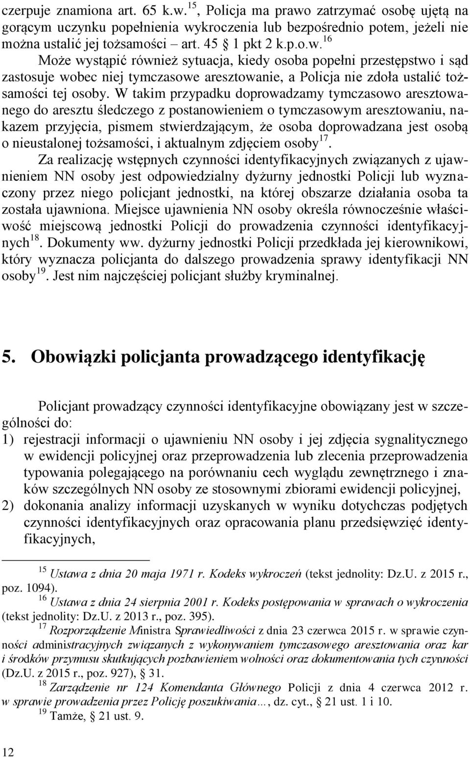 W takim przypadku doprowadzamy tymczasowo aresztowanego do aresztu śledczego z postanowieniem o tymczasowym aresztowaniu, nakazem przyjęcia, pismem stwierdzającym, że osoba doprowadzana jest osobą o