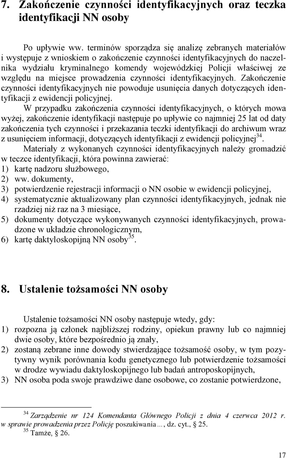 względu na miejsce prowadzenia czynności identyfikacyjnych. Zakończenie czynności identyfikacyjnych nie powoduje usunięcia danych dotyczących identyfikacji z ewidencji policyjnej.