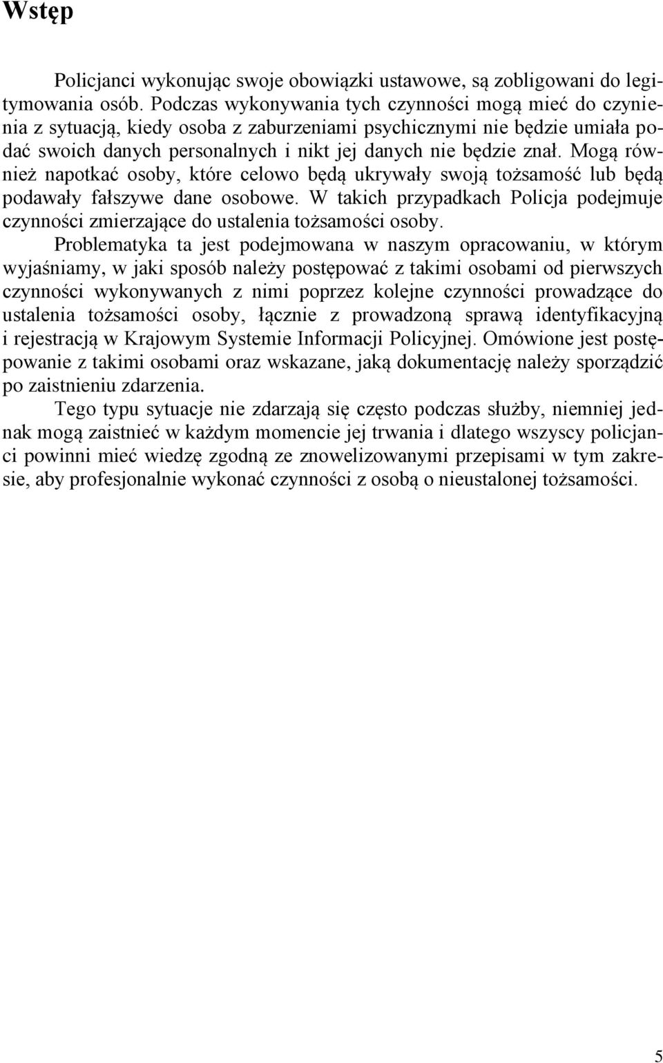 Mogą również napotkać osoby, które celowo będą ukrywały swoją tożsamość lub będą podawały fałszywe dane osobowe.