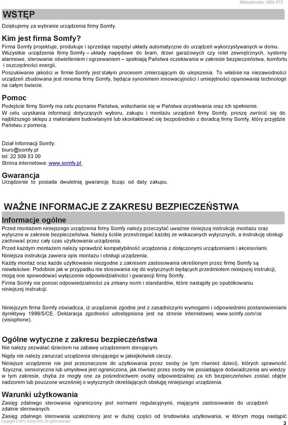 Wszystkie urządzenia firmy Somfy układy napędowe do bram, drzwi garażowych czy rolet zewnętrznych, systemy alarmowe, sterowanie oświetleniem i ogrzewaniem spełniają Państwa oczekiwania w zakresie