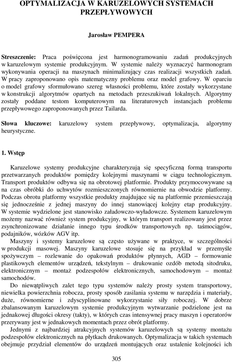 W oparciu o model grafowy sformułowano szereg własności problemu, które zostały wykorzystane w konstrukcji algorytmów opartych na metodach przeszukiwań lokalnych.
