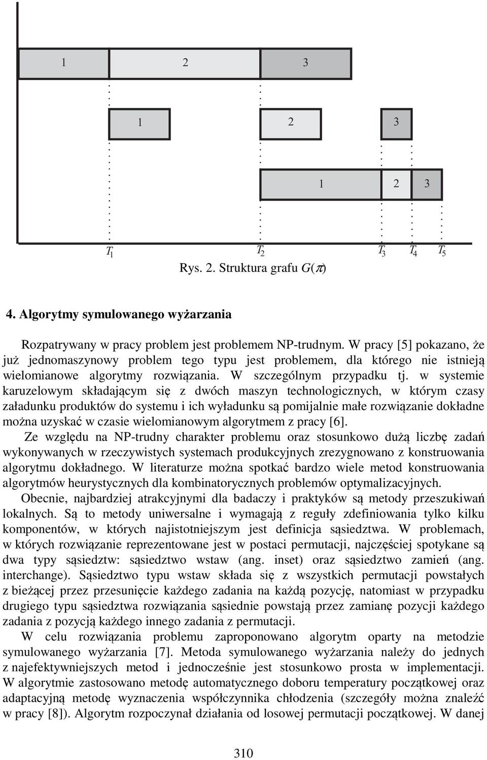 w systemie karuzelowym składającym się z dwóch maszyn technologicznych, w którym czasy załadunku produktów do systemu i ich wyładunku są pomijalnie małe rozwiązanie dokładne można uzyskać w czasie