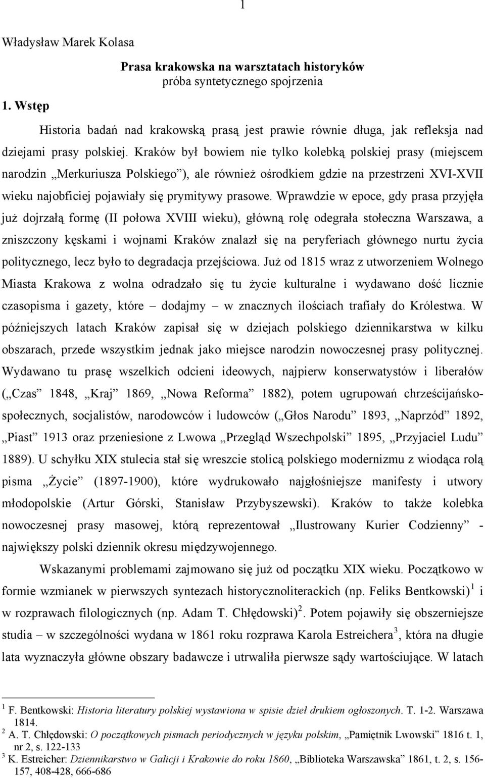 Kraków był bowiem nie tylko kolebką polskiej prasy (miejscem narodzin Merkuriusza Polskiego ), ale również ośrodkiem gdzie na przestrzeni XVI-XVII wieku najobficiej pojawiały się prymitywy prasowe.
