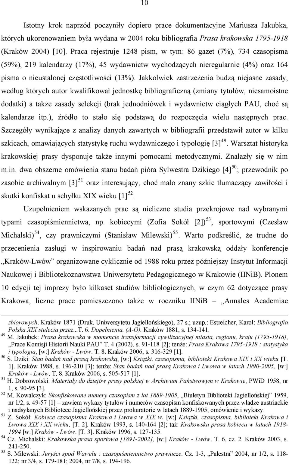 Jakkolwiek zastrzeżenia budzą niejasne zasady, według których autor kwalifikował jednostkę bibliograficzną (zmiany tytułów, niesamoistne dodatki) a także zasady selekcji (brak jednodniówek i
